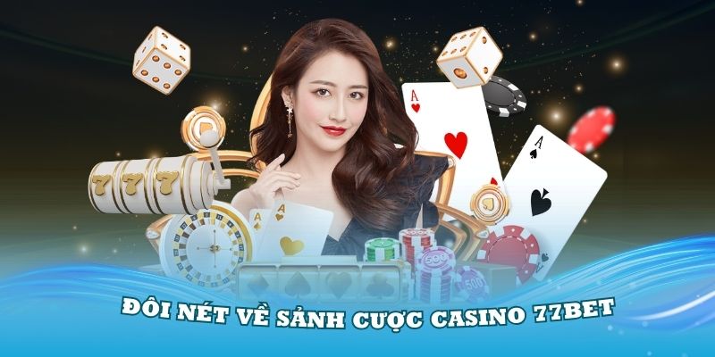 Tổng hợp các siêu phẩm game ăn khách tại casino 77BET