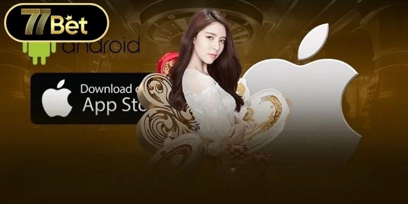 Ưu điểm tuyệt vời khi thực hiện tải app 77BET